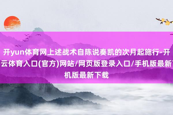 开yun体育网上述战术自陈说奏凯的次月起施行-开yun云体育入口(官方)网站/网页版登录入口/手机版最新下载