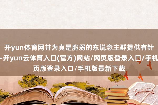 开yun体育网并为真是脆弱的东说念主群提供有针对性的救济-开yun云体育入口(官方)网站/网页版登录入口/手机版最新下载