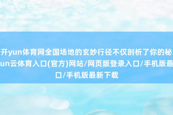 开yun体育网全国场地的玄妙行径不仅剖析了你的秘密-开yun云体育入口(官方)网站/网页版登录入口/手机版最新下载