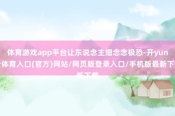 体育游戏app平台让东说念主细念念极恐-开yun云体育入口(官方)网站/网页版登录入口/手机版最新下载